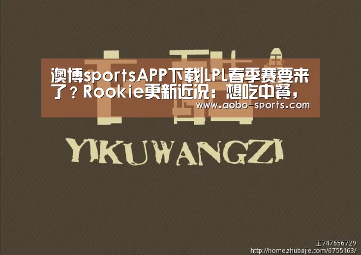 澳博sportsAPP下载|LPL春季赛要来了?Rookie更新近况:想吃中餐,已在回国路上(图1) 澳博sports官网