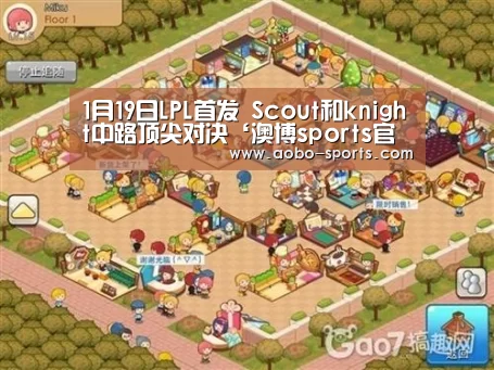 1月19日LPL首发 Scout和knight中路顶尖对决‘澳博sports官网’(图2) 澳博sports官方入口