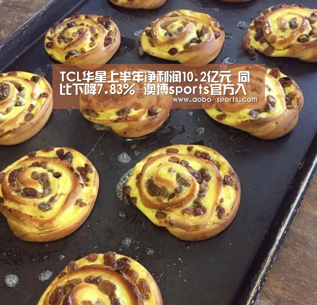 TCL华星上半年净利润10.2亿元 同比下降7.83%-澳博sports官方入口(图1) 澳博sportsAPP下载