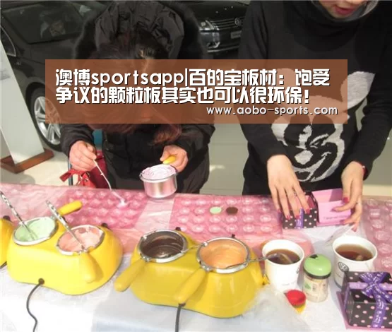 澳博sportsapp|百的宝板材:饱受争议的颗粒板其实也可以很环保!(图4) 澳博sports官网
